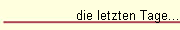 die letzten Tage...